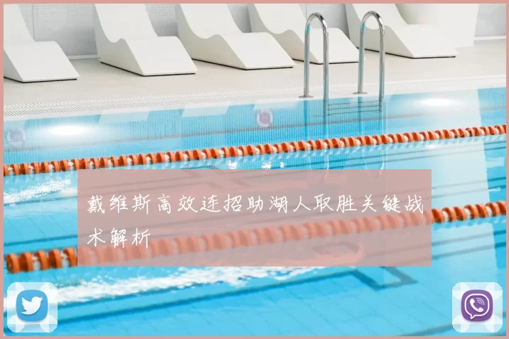 戴维斯高效连招助湖人取胜关键战术解析