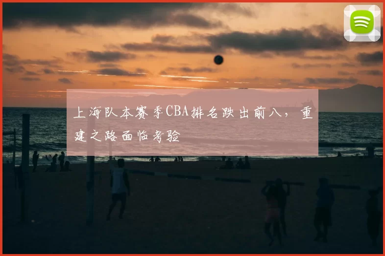 上海队本赛季CBA排名跌出前八，重建之路面临考验