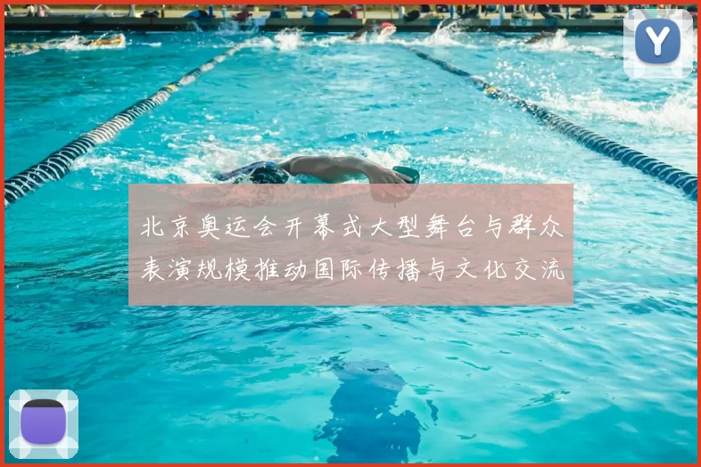 北京奥运会开幕式大型舞台与群众表演规模推动国际传播与文化交流