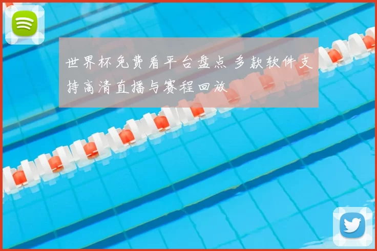 世界杯免费看平台盘点 多款软件支持高清直播与赛程回放