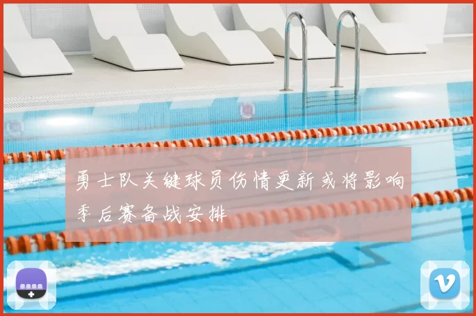 勇士队关键球员伤情更新或将影响季后赛备战安排