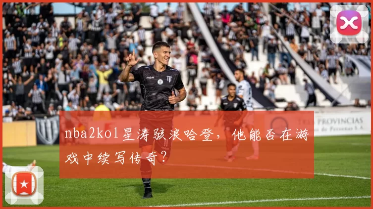 nba2kol星涛骇浪哈登，他能否在游戏中续写传奇？