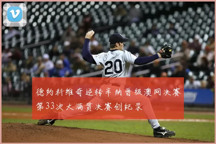 德约科维奇逆转辛纳晋级澳网决赛第33次大满贯决赛创纪录