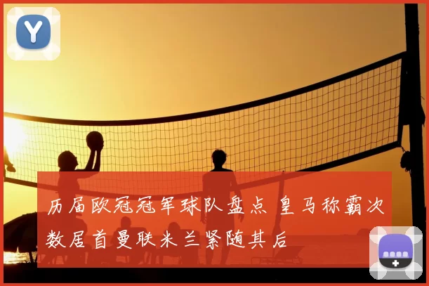 历届欧冠冠军球队盘点 皇马称霸次数居首曼联米兰紧随其后